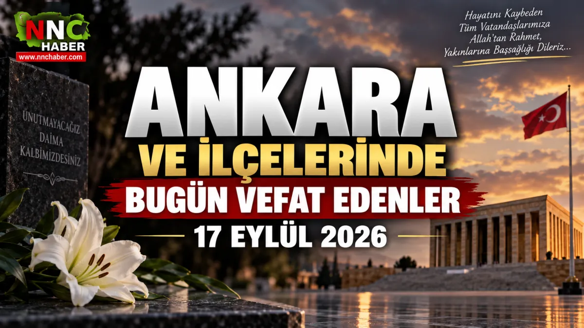 Ankara ve İlçelerinde Bugün Vefat Edenler 17 Eylül 2026 | Güncel Vefat ve Defin Listesi