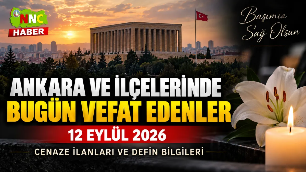 Ankara ve İlçelerinde Vefat Edenler 12 Eylül 2026 Cenaze ve Defin Bilgileri