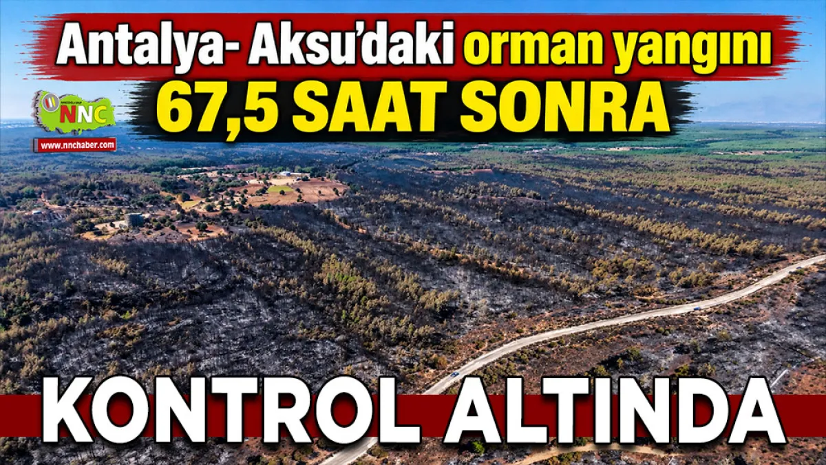 Antalya- Aksu'daki orman yangını 67,5 saat sonra kontrol altında