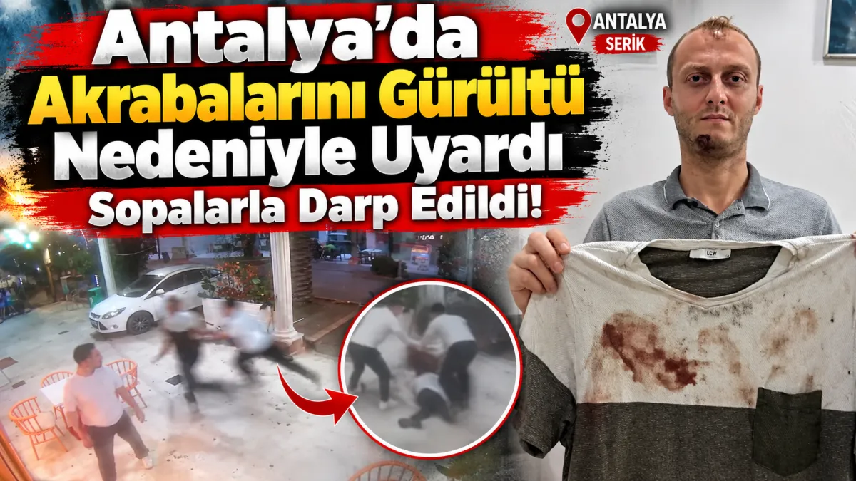 Antalya'da akrabalarını gürültü nedeniyle uyardı, Sopalarla darp edildi iddiası