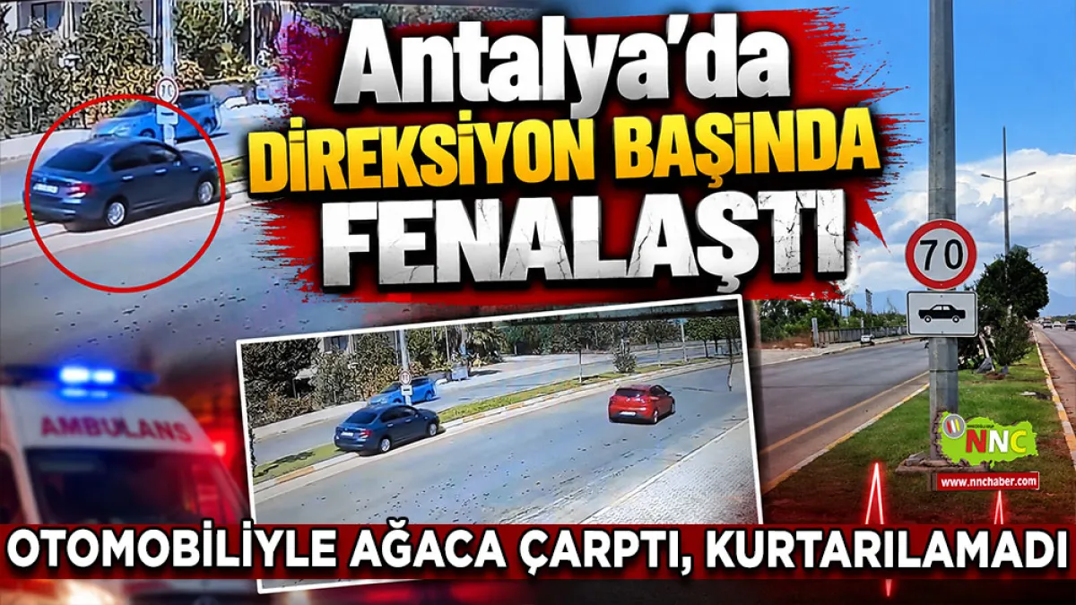Antalya’da direksiyon başında fenalaştı Otomobiliyle ağaca çarptı, kurtarılamadı