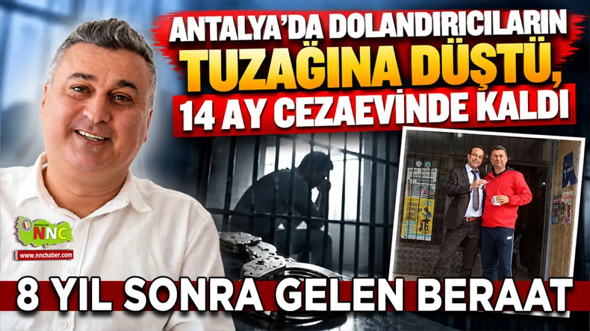 Antalya'da dolandırıcıların tuzağına düştü, 14 ay cezaevinde kaldı 8 Yıl sonra gelen beraat