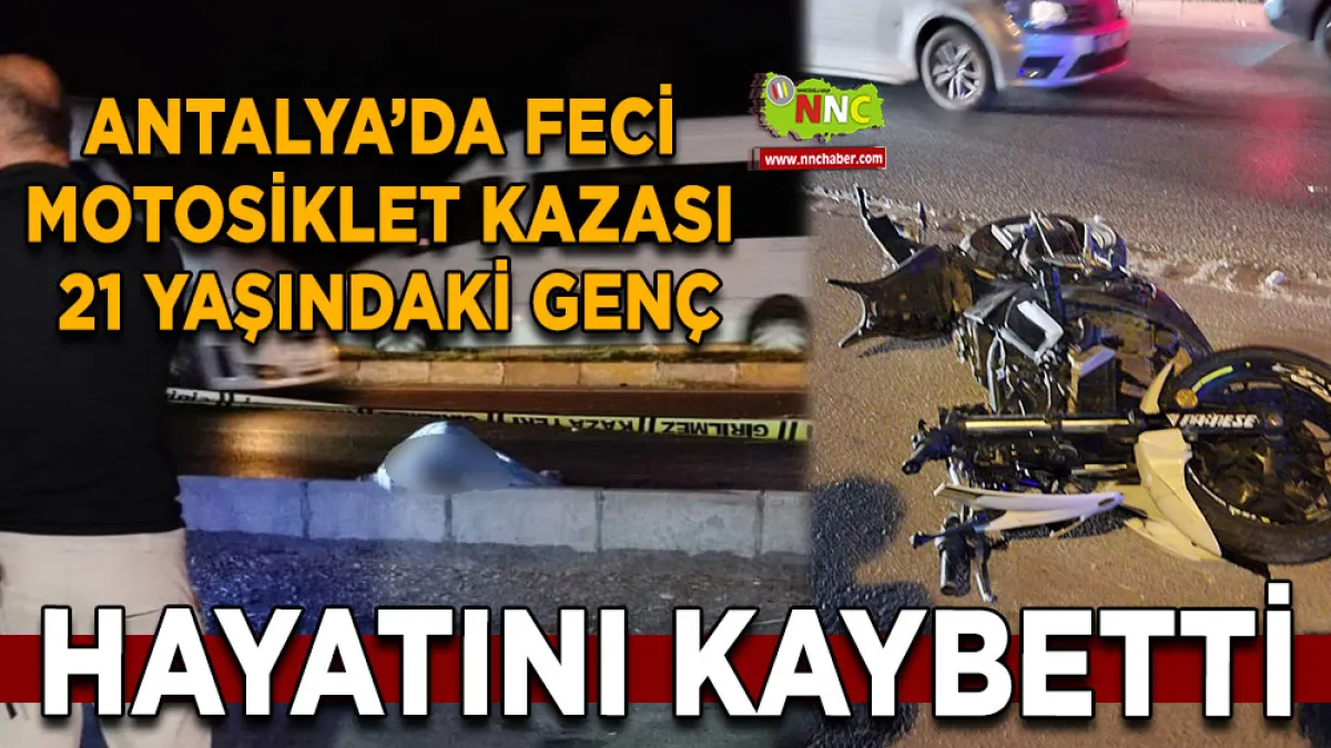 Antalya’da feci motosiklet kazası 21 Yaşındaki genç hayatını kaybetti