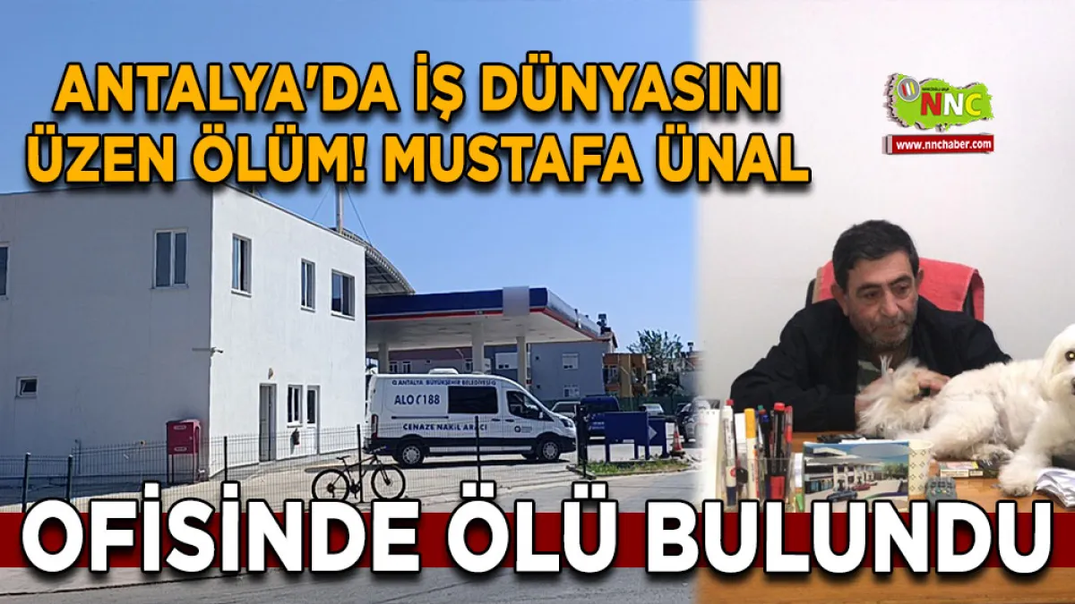 Antalya'da iş dünyasını üzen ölüm! Mustafa Ünal ofisinde ölü bulundu
