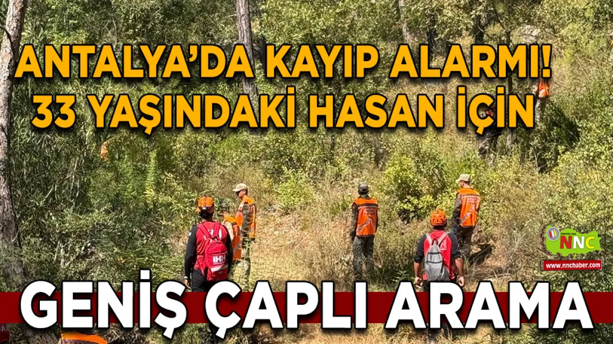 Antalya’da kayıp alarmı! 33 Yaşındaki Hasan için geniş çaplı arama