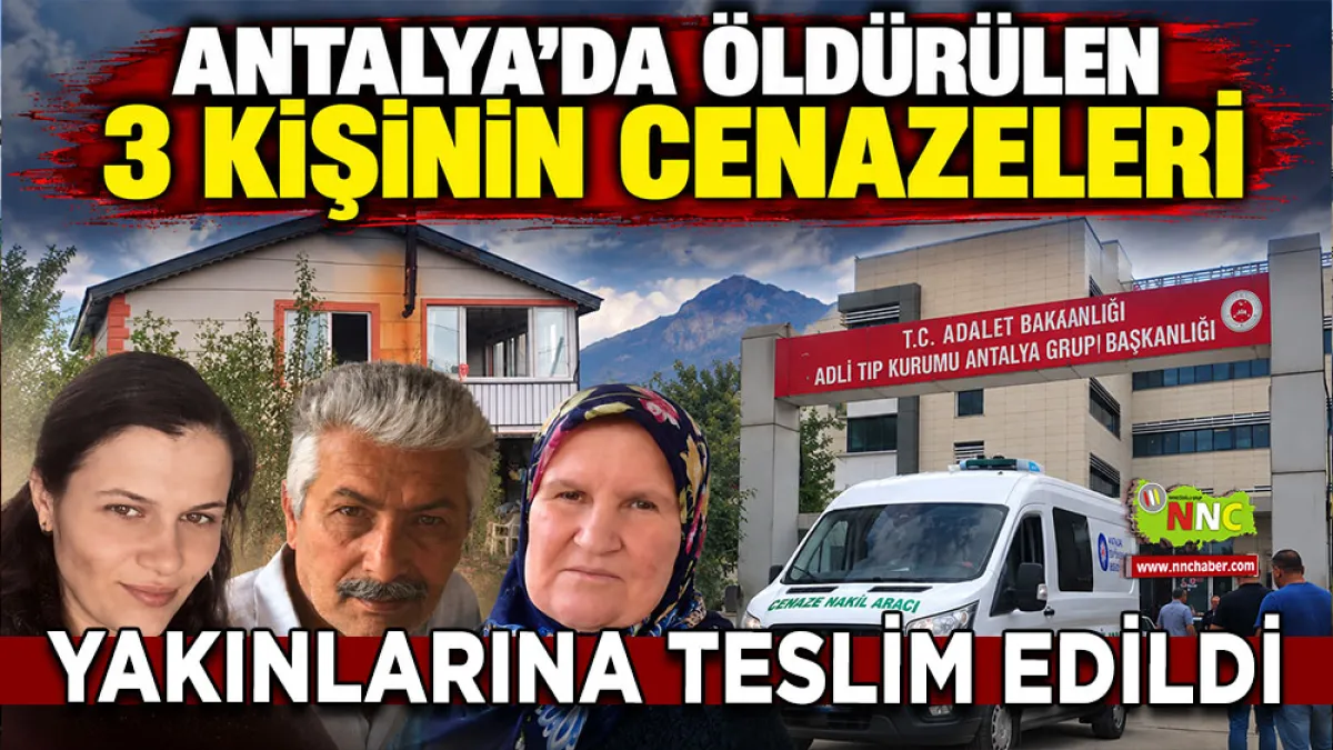  Antalya'da öldürülen 3 kişinin cenazeleri yakınlarına teslim edildi