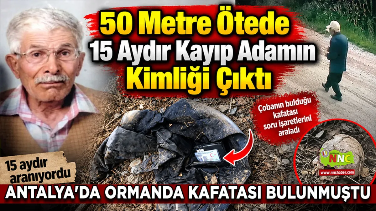 Antalya'da ormanda kafatası bulunmuştu 50 Metre ötede 15 aydır kayıp adamın kimliği çıktı
