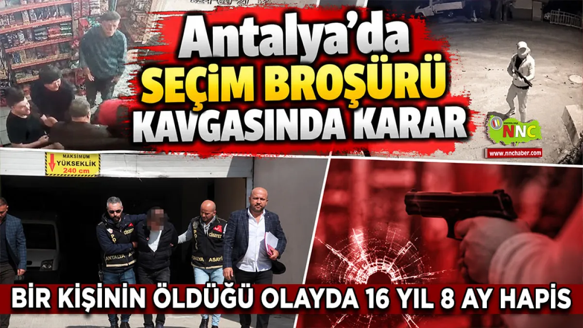 Antalya’da seçim broşürü kavgasında karar Bir kişinin öldüğü olayda 16 yıl 8 ay hapis