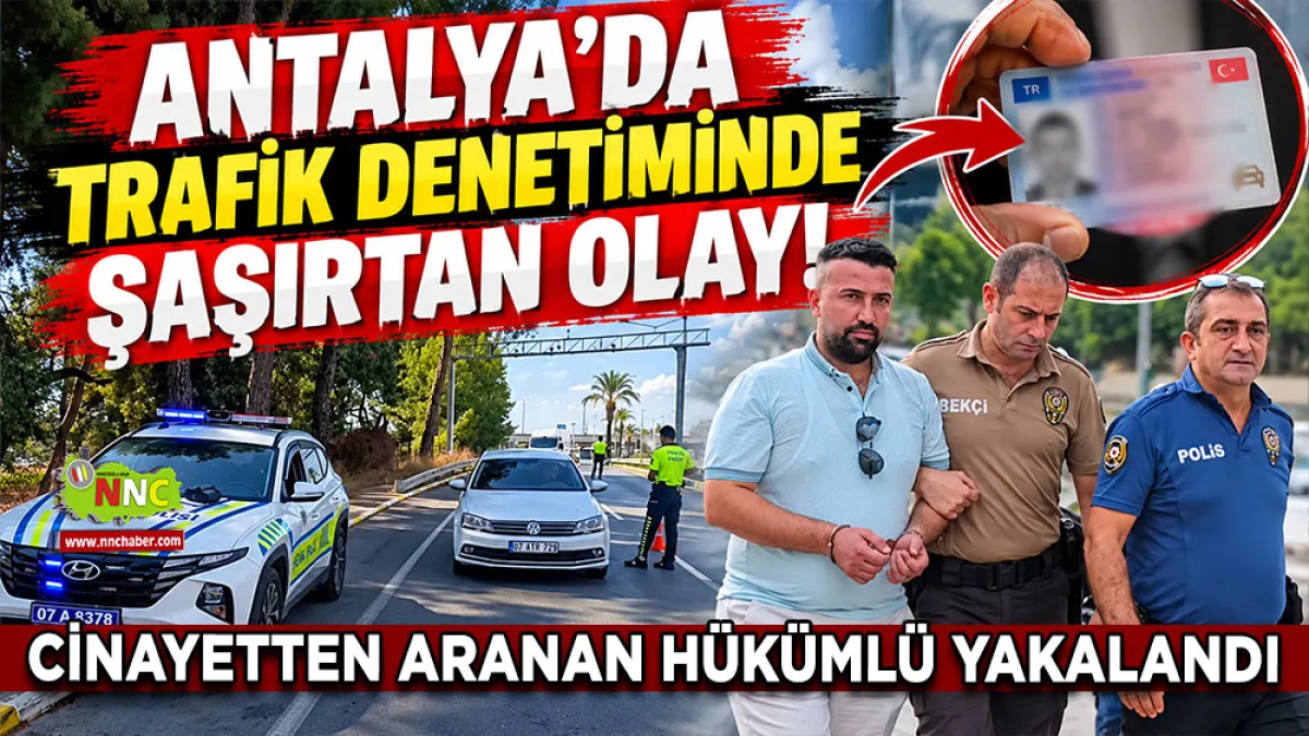 Antalya'da trafik denetiminde şaşırtan olay! Cinayetten aranan hükümlü yakalandı