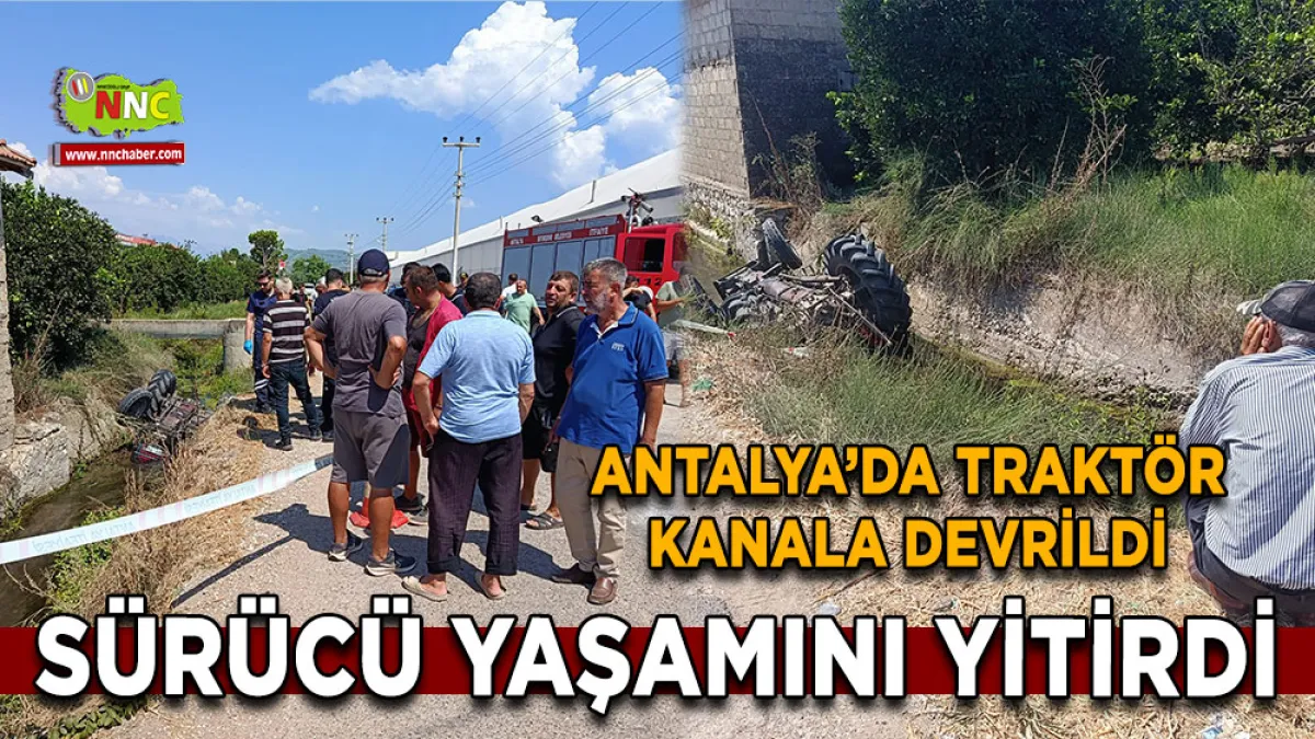 Antalya’da traktör kanala devrildi Sürücü yaşamını yitirdi