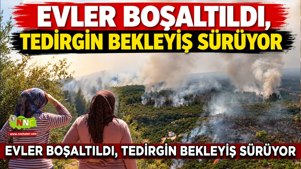 Antalya’daki yangında 21 saat geride kaldı! Evler boşaltıldı, tedirgin bekleyiş sürüyor