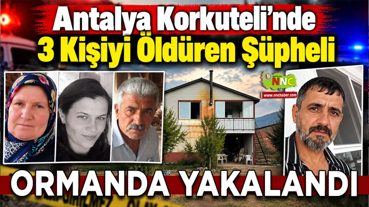Antalya Korkuteli’nde 3 kişiyi öldüren şüpheli ormanda yakalandı
