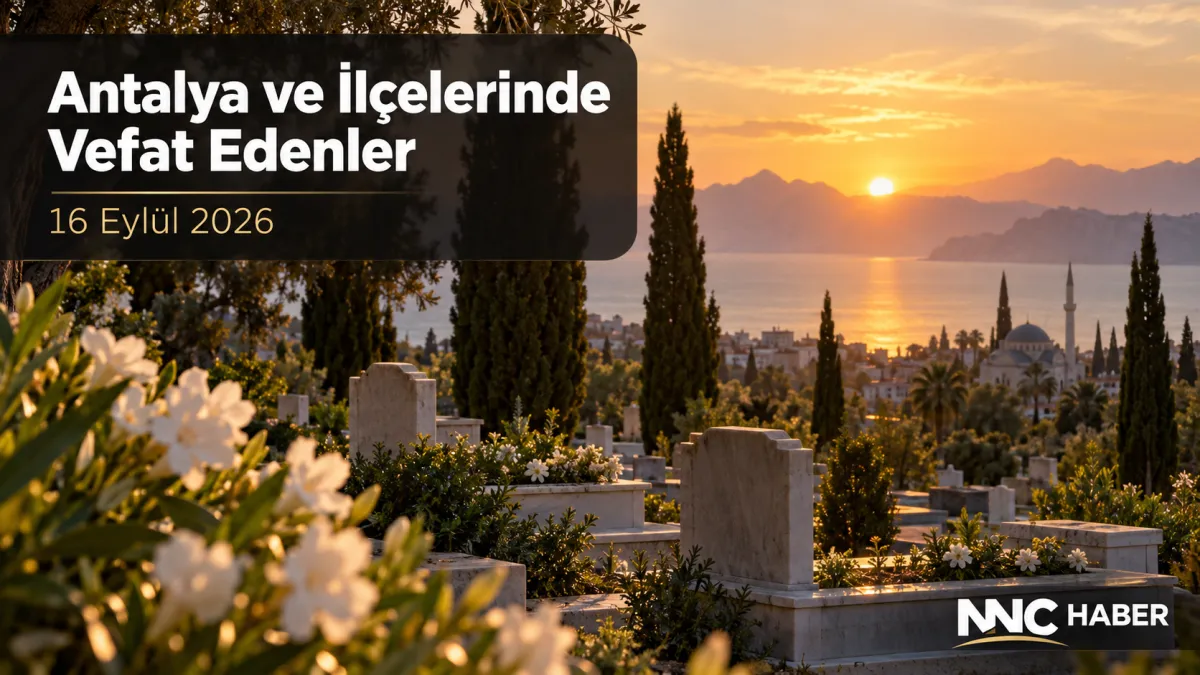 Antalya ve İlçelerinde Bugün Vefat Edenler 16 Eylül 2026  İlçe İlçe Cenaze ve Defin Bilgileri