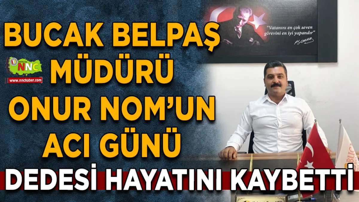 Bucak Belpaş Müdürü Onur Nom’un acı günü