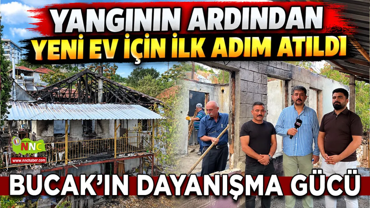 Bucak’ın dayanışma gücü Yangının ardından yeni ev için ilk adım atıldı