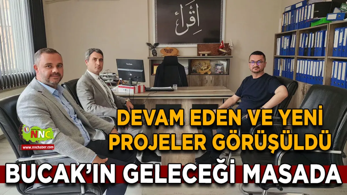 Bucak’ın geleceği masada Devam eden ve yeni projeler görüşüldü