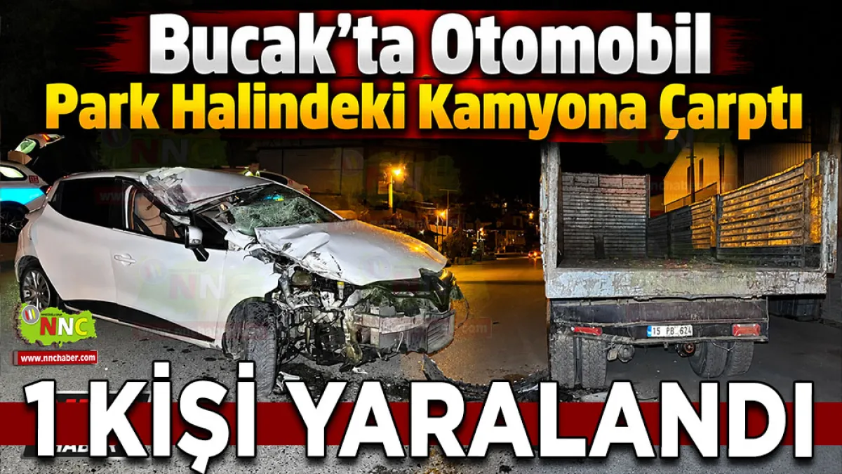 Bucak’ta otomobil park halindeki kamyona çarptı 1 Yaralı