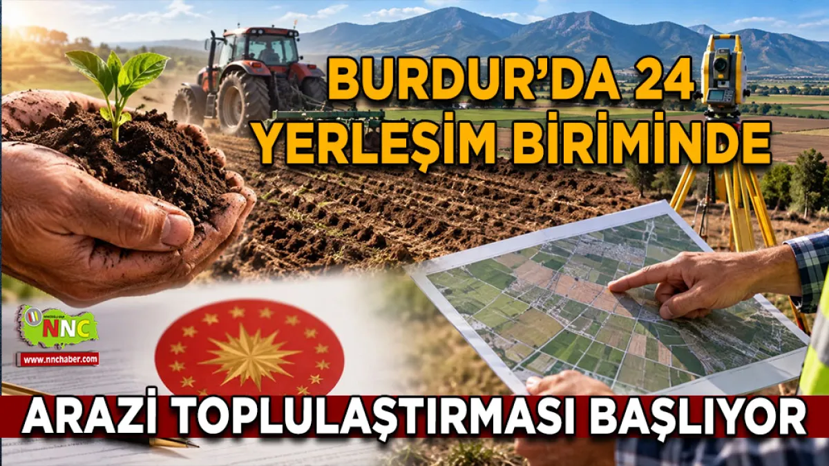 Burdur’da 24 yerleşim biriminde arazi toplulaştırması başlıyor