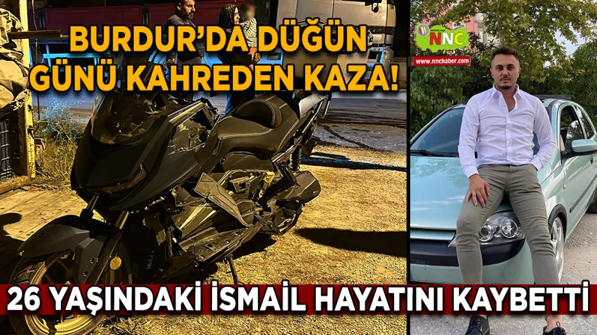 Burdur’da düğün günü kahreden kaza! 26 Yaşındaki İsmail hayatını kaybetti