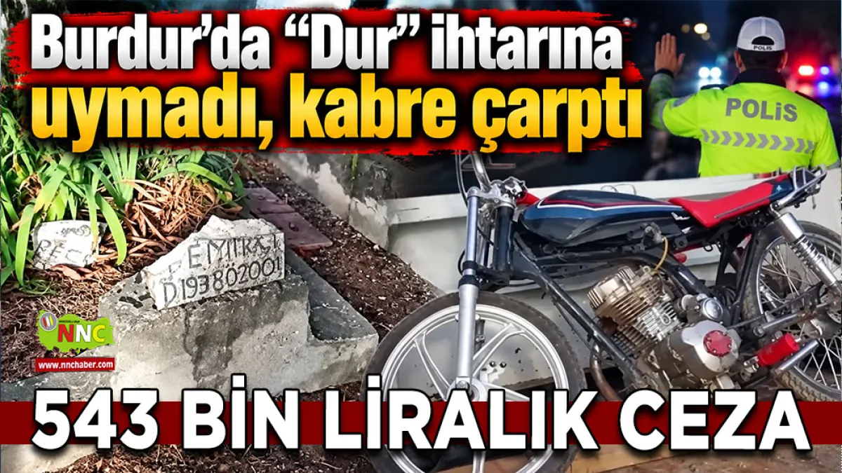 Burdur'da “Dur” ihtarına uymadı, kabre çarptı 543 Bin Liralık ceza