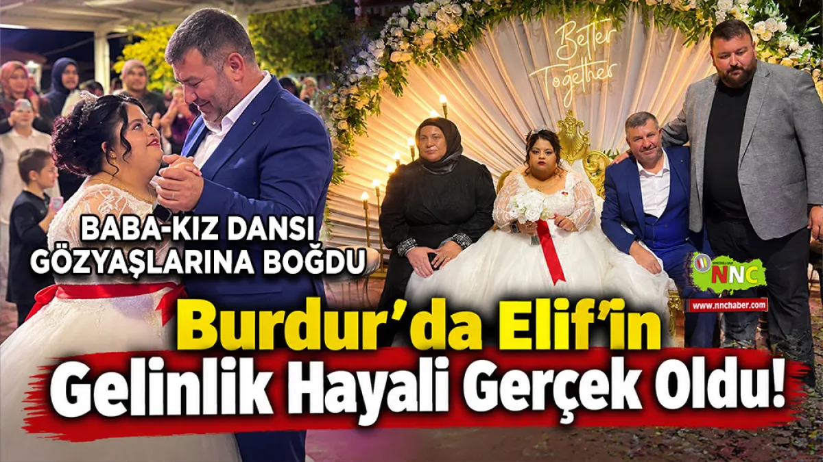 Burdur’da Elif’in gelinlik hayali gerçek oldu! Baba-Kız dansı gözyaşlarına boğdu