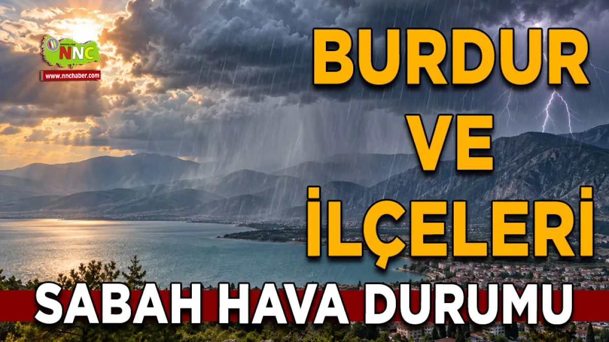 Burdur’da hava değişiyor! 11 İlçede gök gürültülü sağanak bekleniyor
