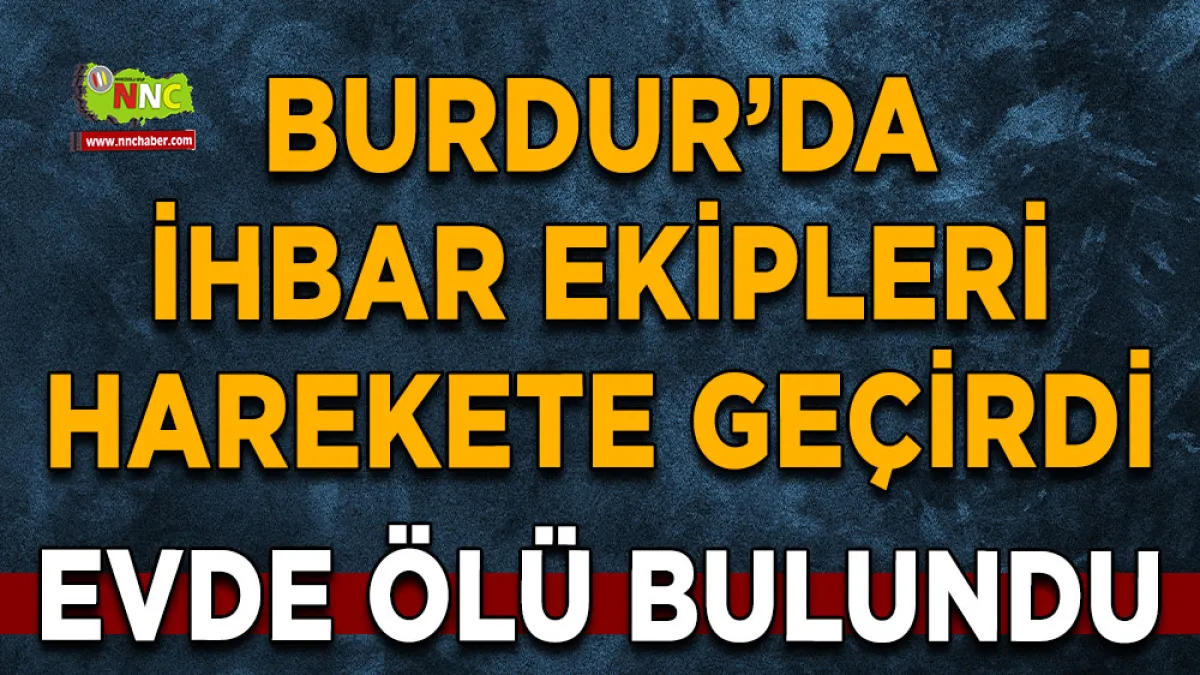 Burdur’da ihbar ekipleri harekete geçirdi Evde ölü bulundu
