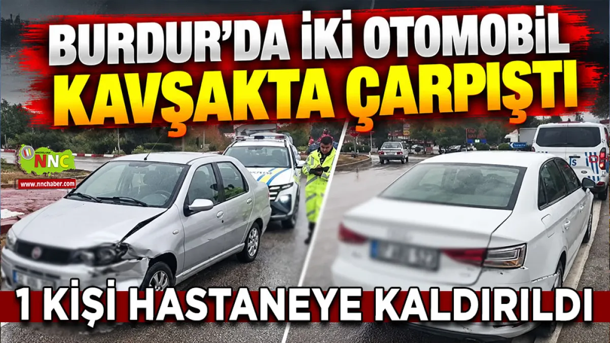 Burdur’da iki otomobil kavşakta çarpıştı 1 Kişi hastaneye kaldırıldı
