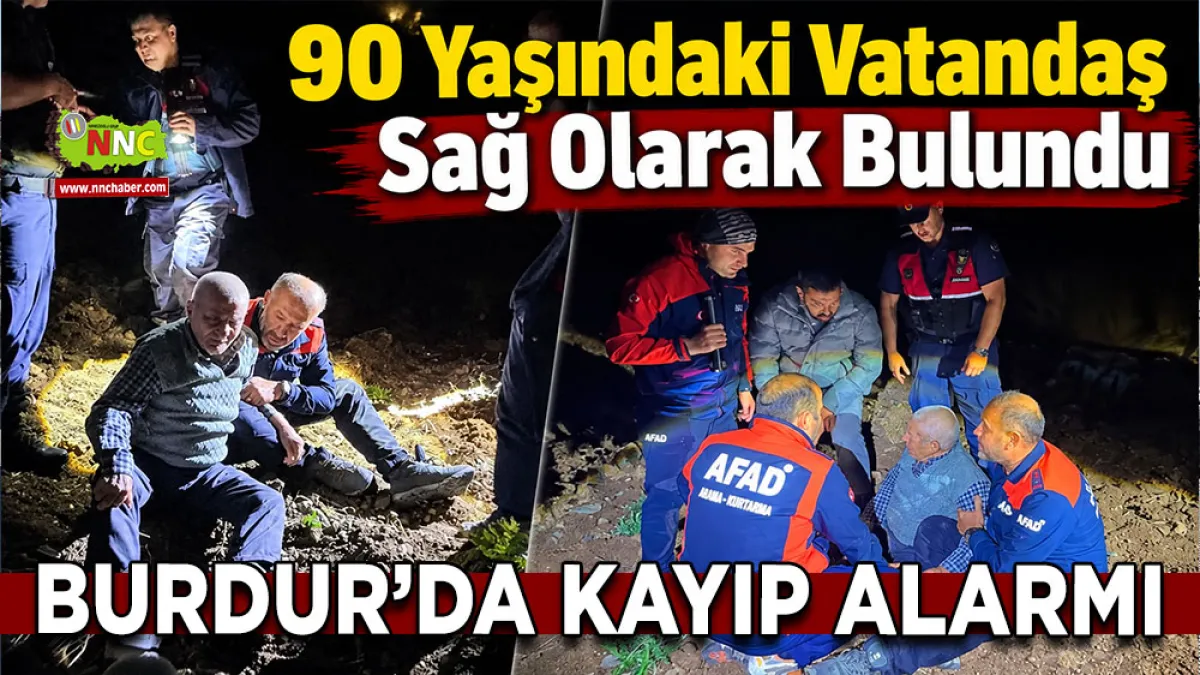 Burdur’da kayıp alarmı! 90 Yaşındaki vatandaş sağ olarak bulundu