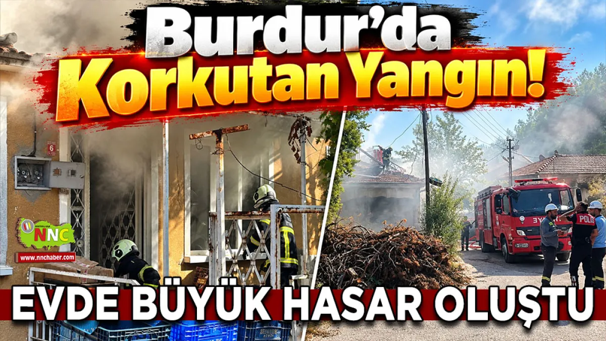 Burdur’da korkutan yangın! Evde büyük hasar oluştu