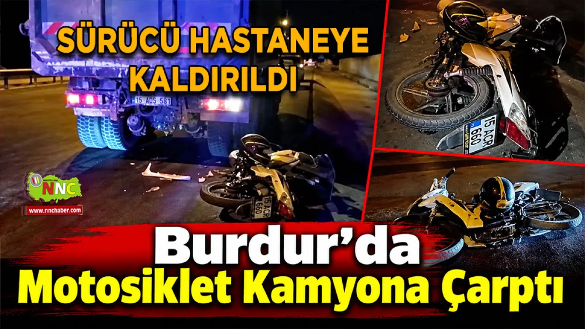 Burdur’da motosiklet kamyona çarptı Sürücü hastaneye kaldırıldı