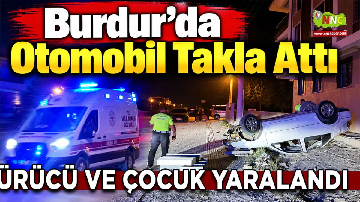 Burdur’da otomobil takla attı Sürücü ve çocuk yaralandı