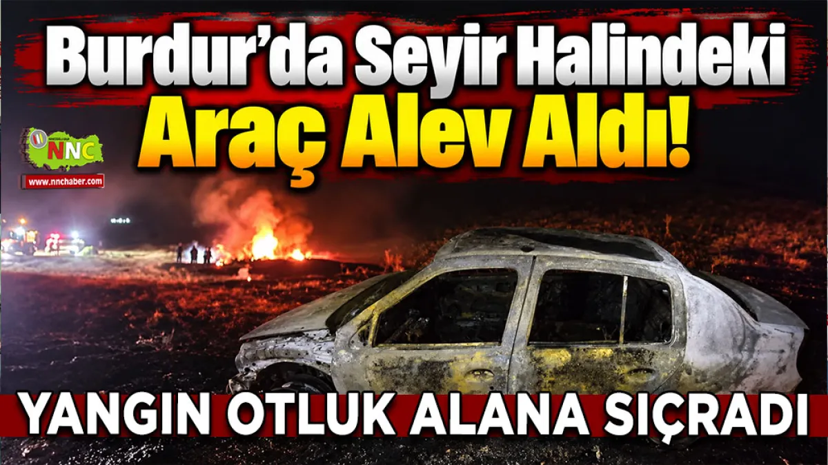Burdur’da seyir halindeki araç alev aldı! Yangın otluk alana sıçradı