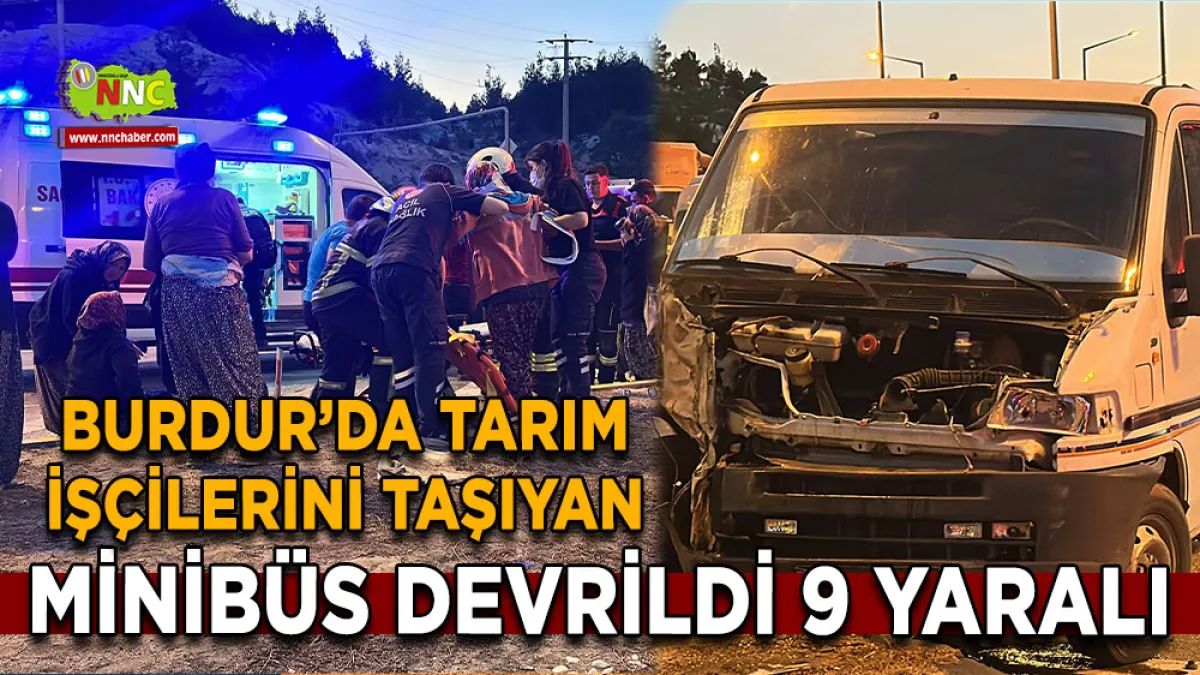Burdur’da tarım işçilerini taşıyan minibüs devrildi 9 Yaralı