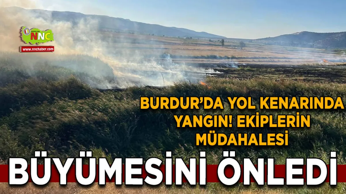 Burdur’da yol kenarında yangın! Ekiplerin müdahalesi büyümesini önledi