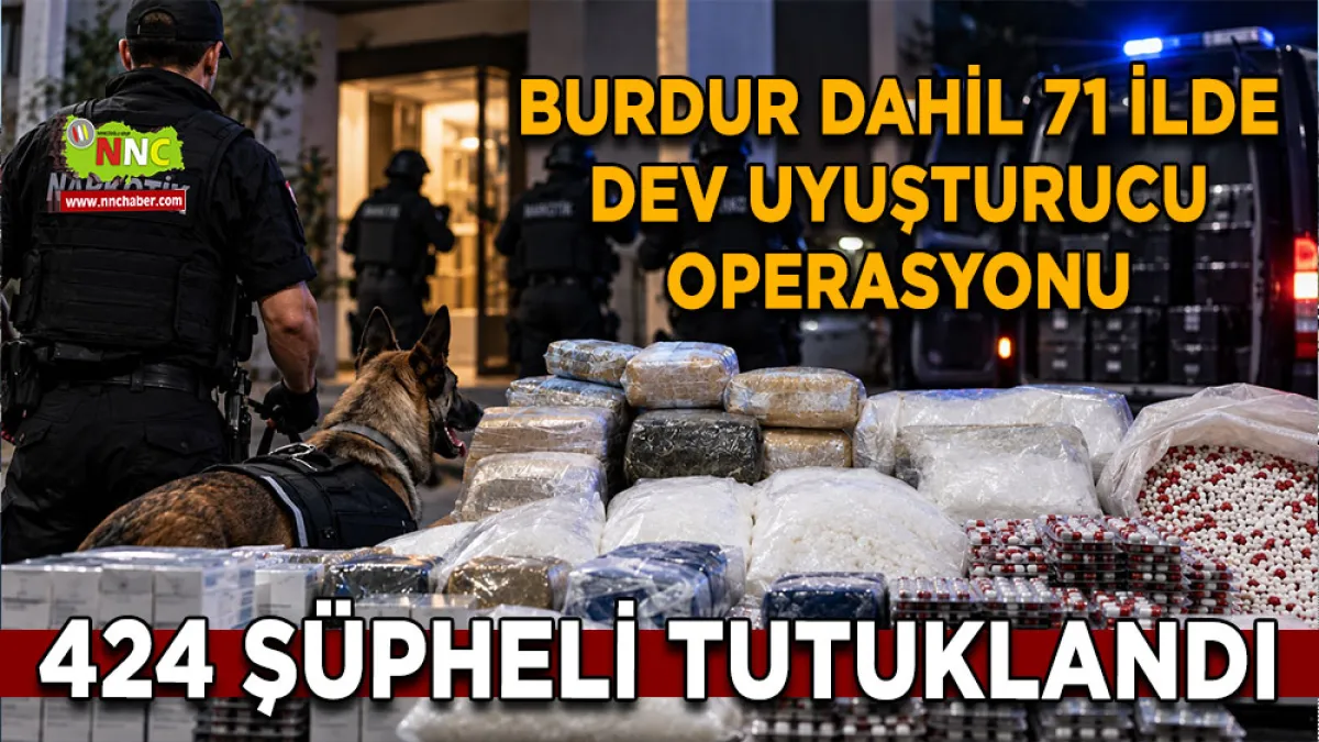 Burdur dahil 71 ilde dev uyuşturucu operasyonu 424 Şüpheli tutuklandı