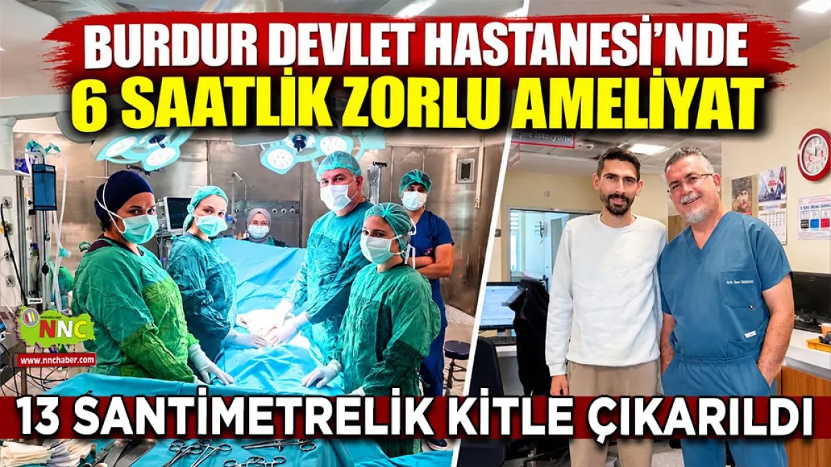 Burdur Devlet Hastanesi’nde 6 saatlik zorlu ameliyat 13 Santimetrelik kitle çıkarıldı