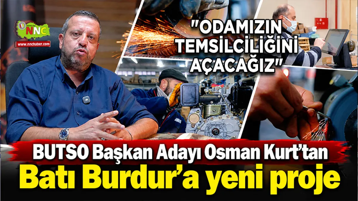 BUTSO Başkan Adayı Osman Kurt'tan Batı Burdur'a yeni proje "Odamızın temsilciliğini açacağız"