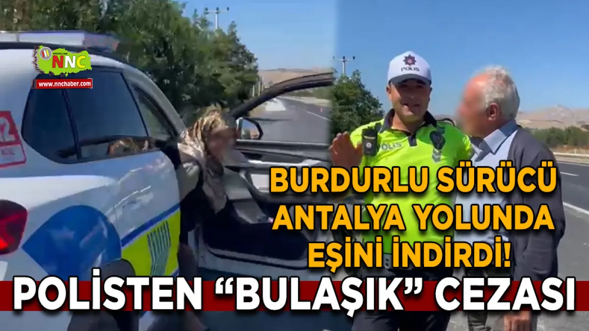 Çavdırlı sürücü Antalya yolunda eşini indirdi! Polisten “bulaşık” cezası