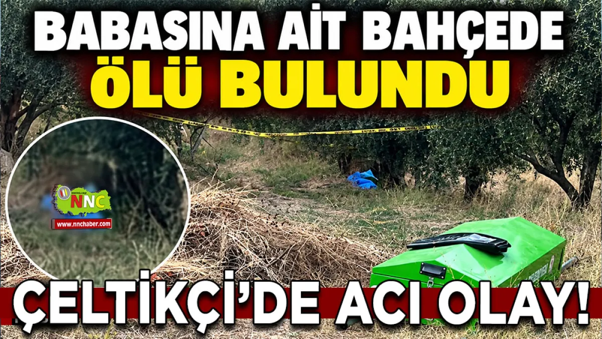 Çeltikçi’de acı olay! Babasına ait bahçede ölü bulundu