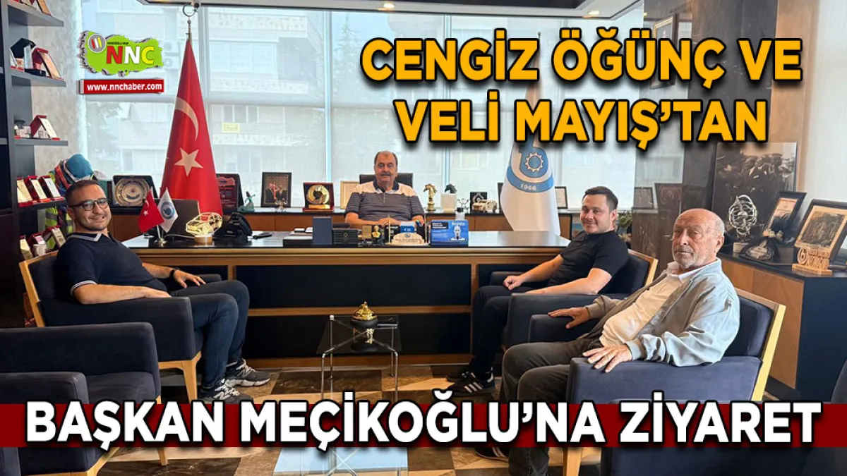 Cengiz Öğünç ve Veli Mayış’tan Başkan Meçikoğlu’na ziyaret