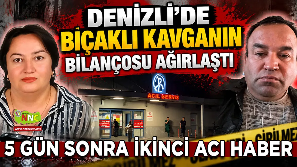 Denizli’de bıçaklı kavganın bilançosu ağırlaştı 5 Gün sonra ikinci acı haber