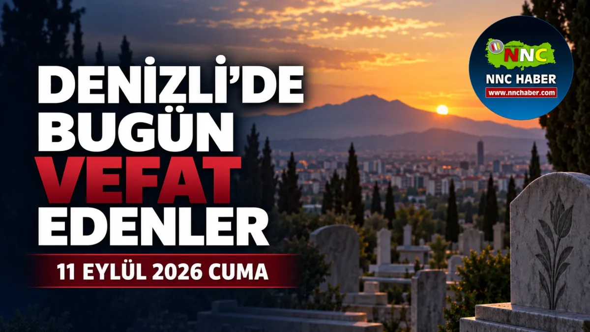 Denizli’de Bugün Vefat Edenler 11 Eylül 2026 Merkez ve İlçe İlçe Cenaze İlanları