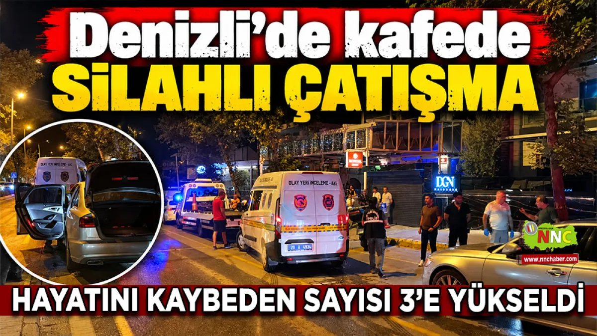 Denizli’de kafede silahlı çatışma Hayatını kaybeden sayısı 3’e yükseldi
