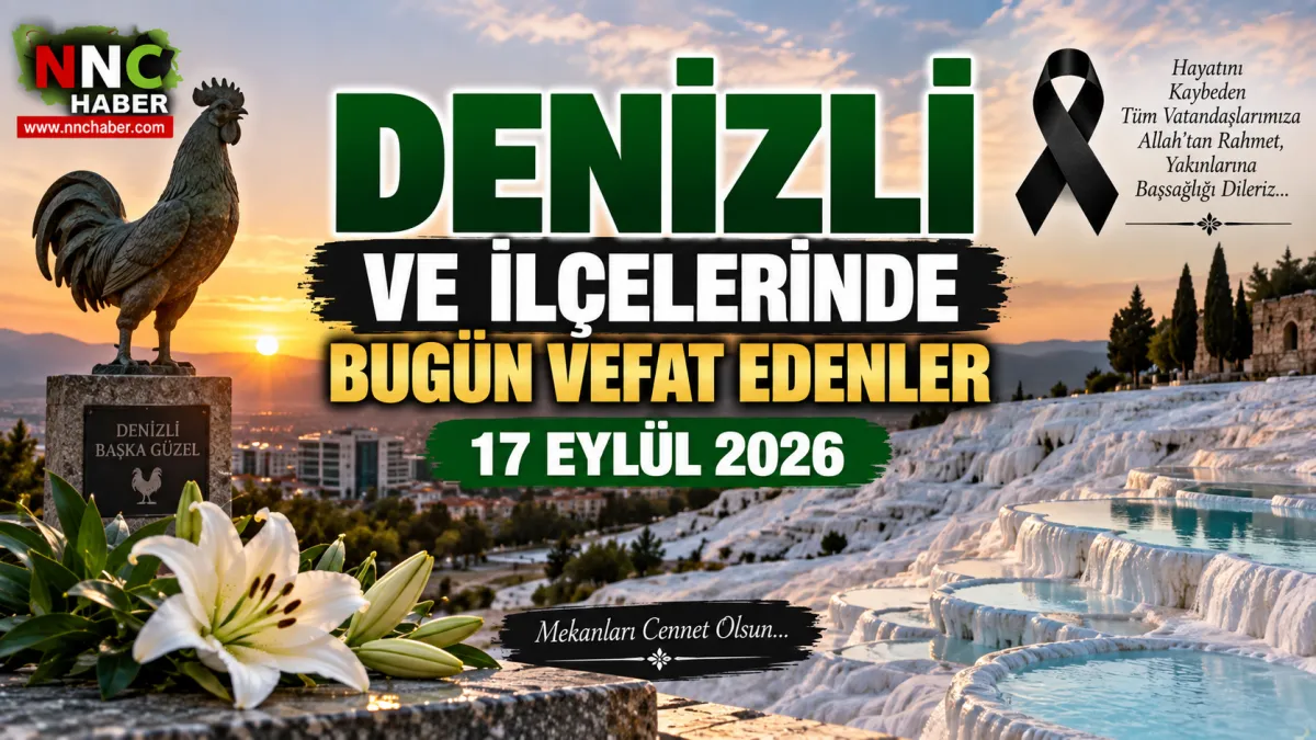 Denizli ve ilçelerinde  Bugün Kimler Vefat Etti? 17 Eylül Cenaze ve Defin Bilgileri
