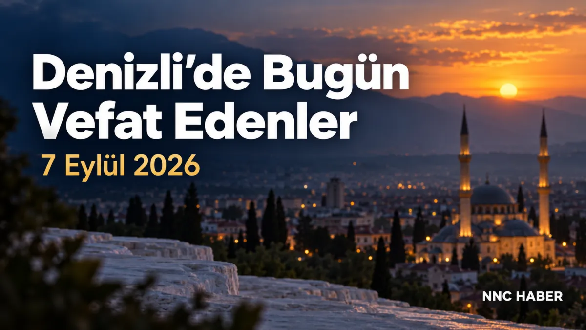 Denizli Ve İlçelerinde Bugün Vefat Edenler 7 Eylül 2026: İlçe İlçe Cenaze İlanları
