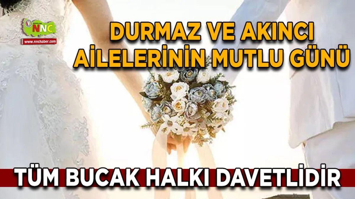 Durmaz ve Akıncı ailelerinin mutlu günü Tüm Bucak halkı davetlidir