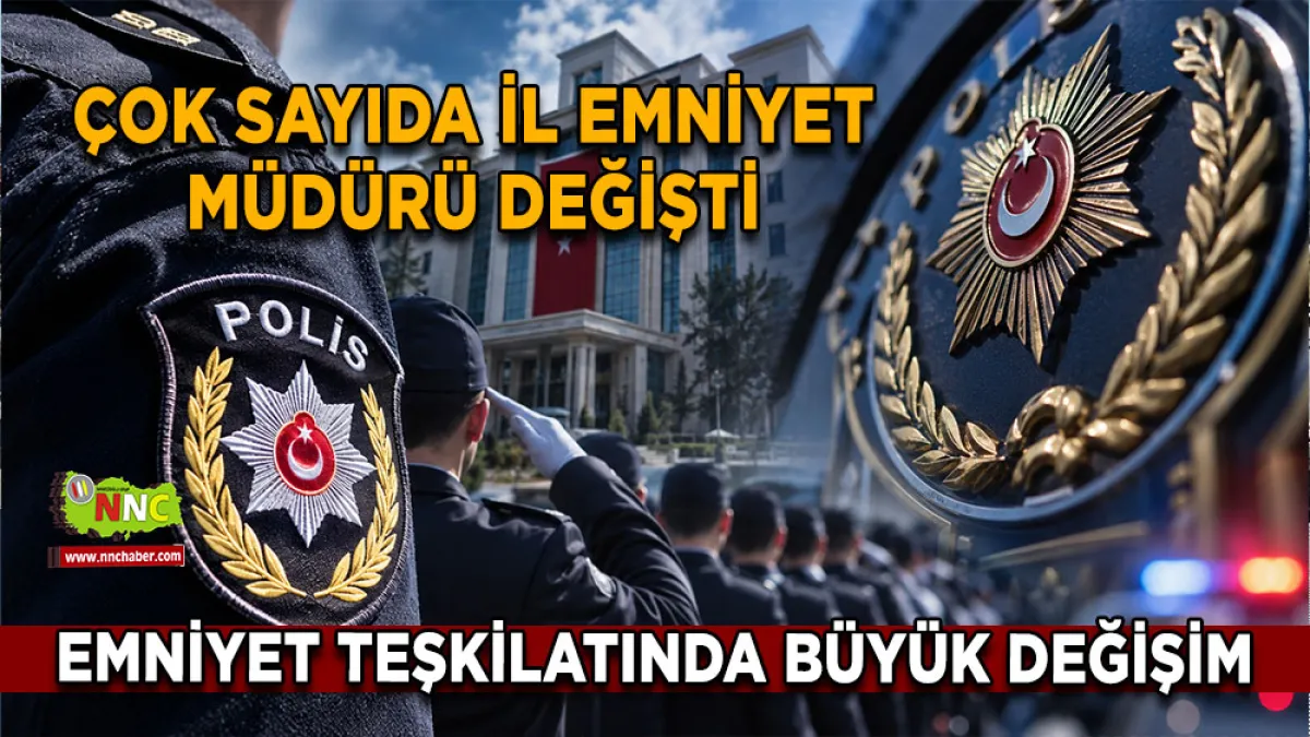 Emniyet Teşkilatında büyük değişim Çok sayıda İl Emniyet Müdürü değişti