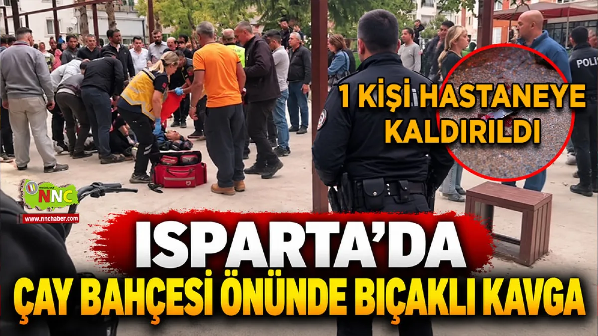 Isparta’da çay bahçesi önünde bıçaklı kavga 1 Kişi hastaneye kaldırıldı