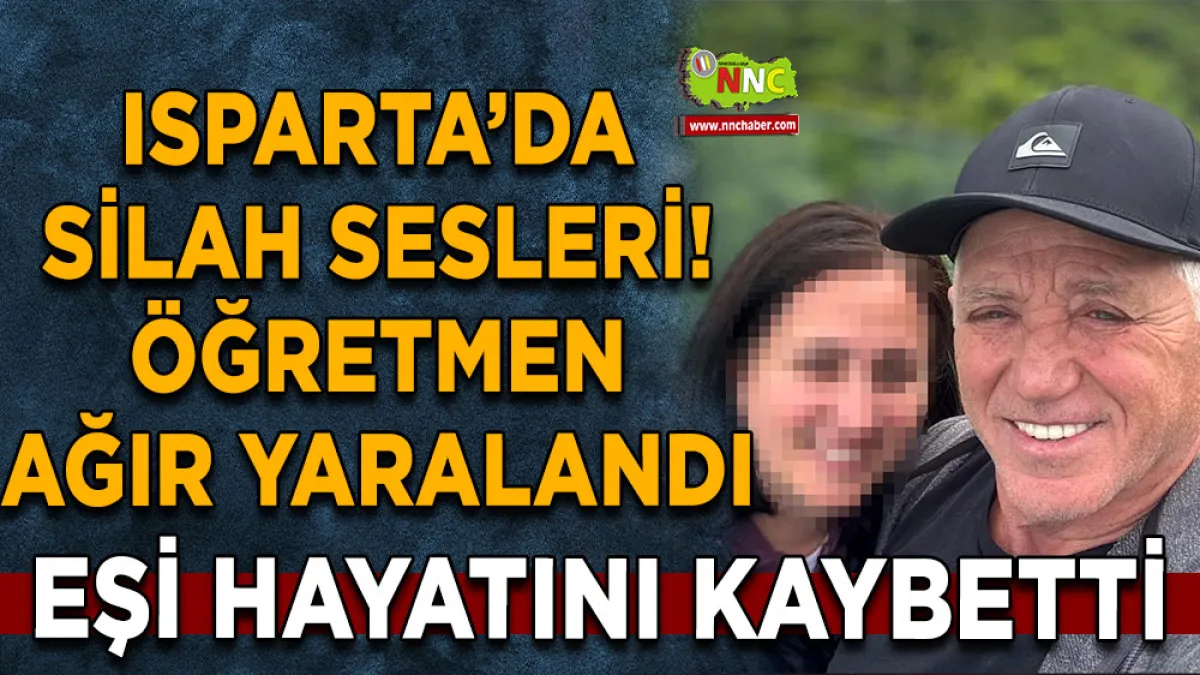 Isparta’da silah sesleri! Öğretmen ağır yaralandı, eşi hayatını kaybetti